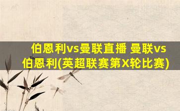 伯恩利vs曼联直播 曼联vs伯恩利(英超联赛第X轮比赛)